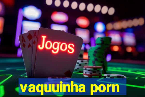 vaquuinha porn