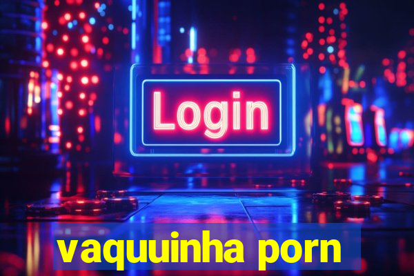 vaquuinha porn