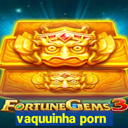 vaquuinha porn