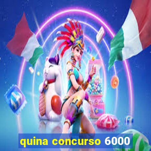 quina concurso 6000