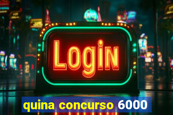 quina concurso 6000