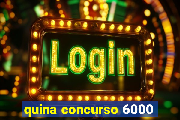 quina concurso 6000