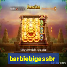 barbiebigassbr