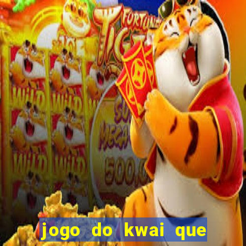 jogo do kwai que ganha dinheiro