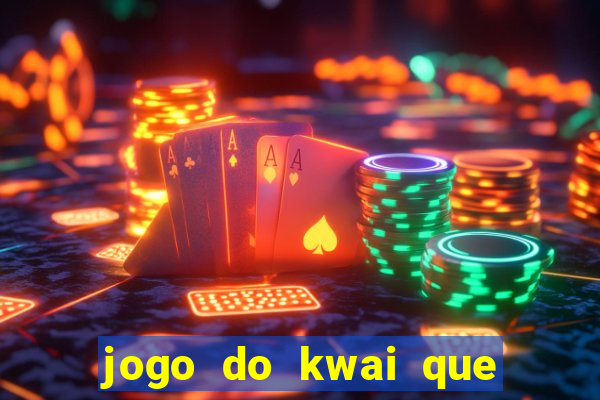 jogo do kwai que ganha dinheiro