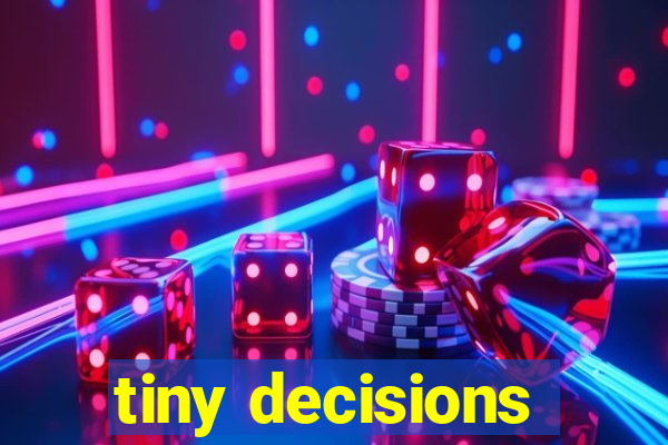 tiny decisions