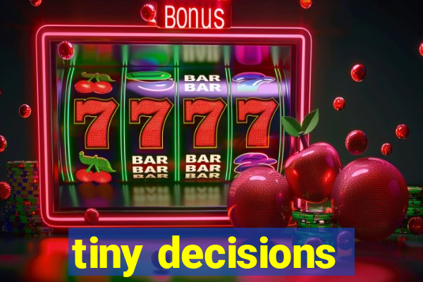 tiny decisions