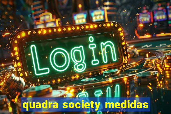 quadra society medidas