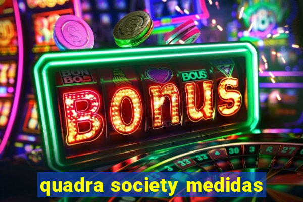 quadra society medidas