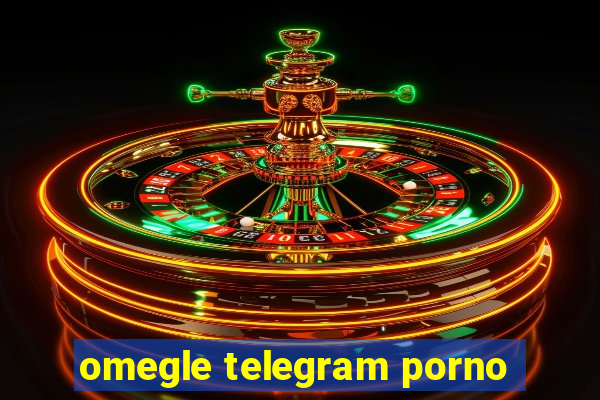 omegle telegram porno