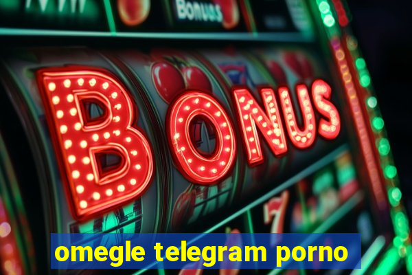 omegle telegram porno