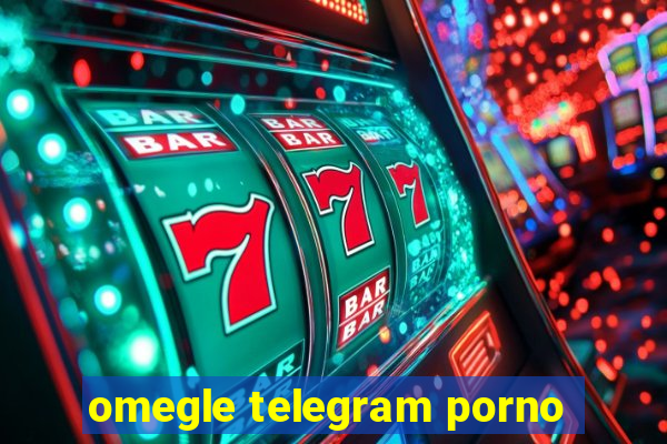 omegle telegram porno