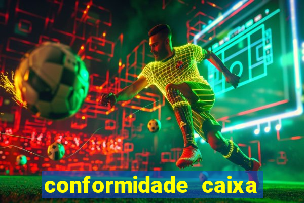 conformidade caixa quanto tempo demora