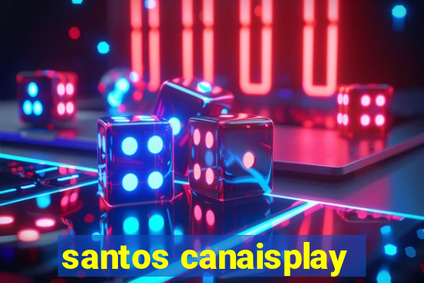 santos canaisplay