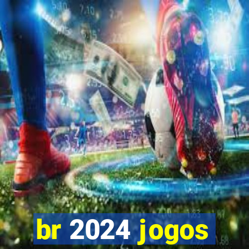 br 2024 jogos