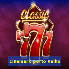 cinemark porto velho