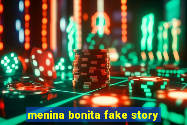 menina bonita fake story