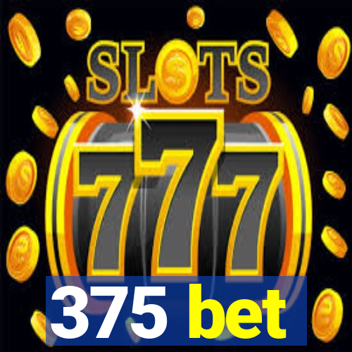 375 bet