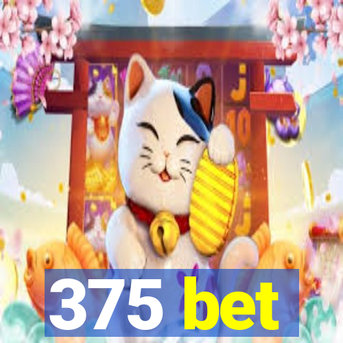 375 bet