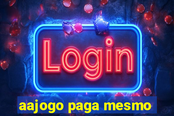 aajogo paga mesmo