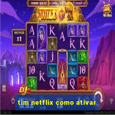 tim netflix como ativar