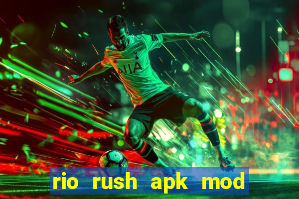 rio rush apk mod dinheiro infinito