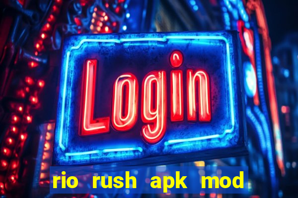 rio rush apk mod dinheiro infinito