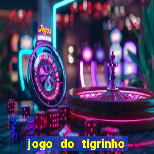 jogo do tigrinho sem deposito