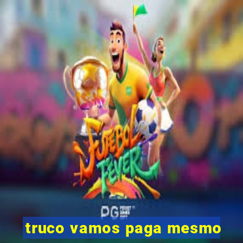 truco vamos paga mesmo