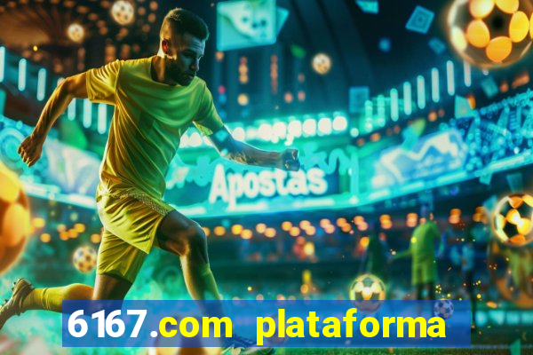 6167.com plataforma de jogos