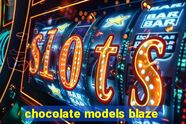 chocolate models blaze