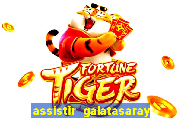 assistir galatasaray ao vivo