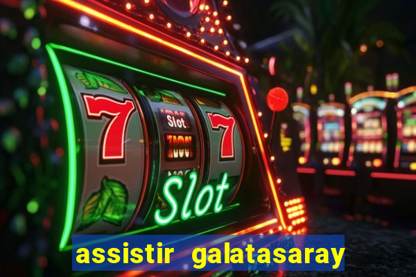 assistir galatasaray ao vivo