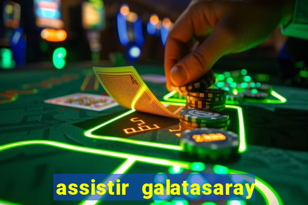 assistir galatasaray ao vivo