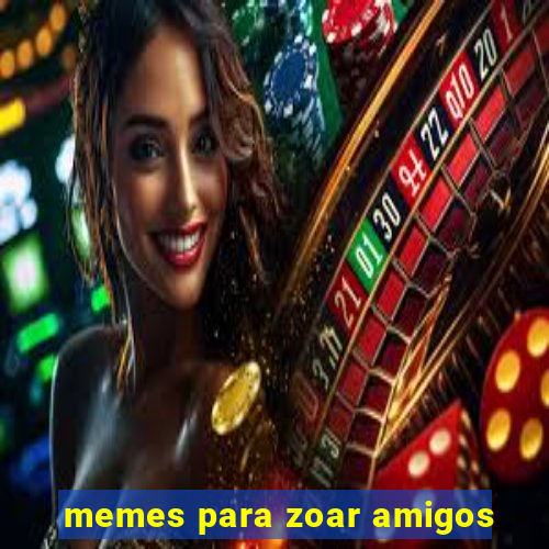 memes para zoar amigos