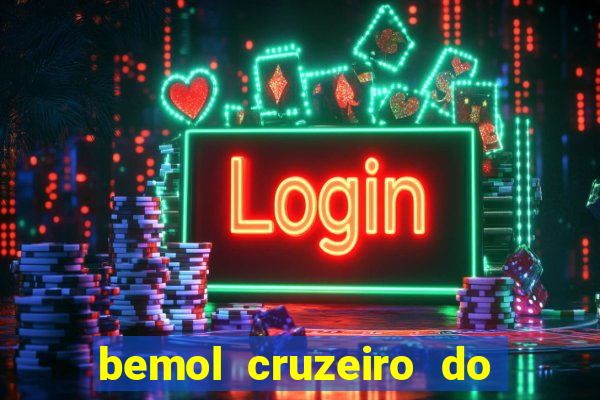 bemol cruzeiro do sul acre