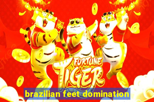 brazilian feet domination