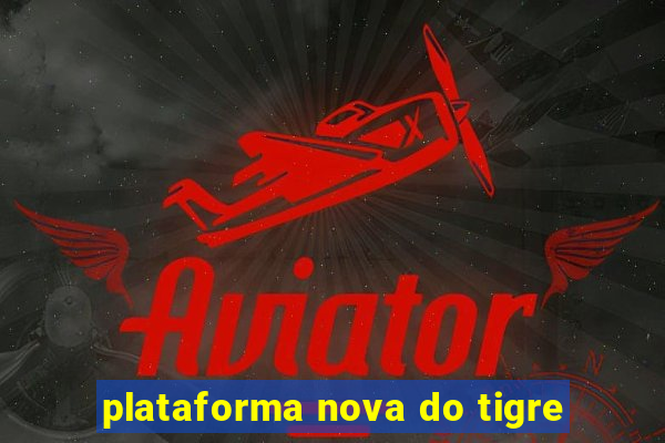 plataforma nova do tigre