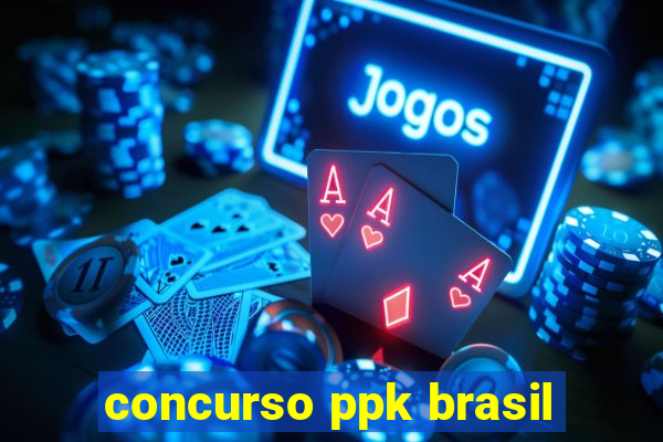 concurso ppk brasil