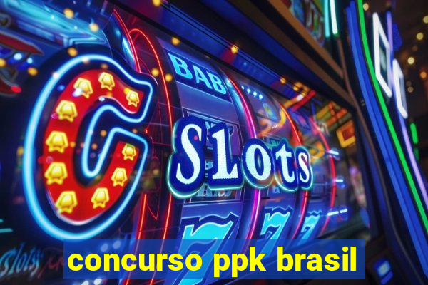 concurso ppk brasil