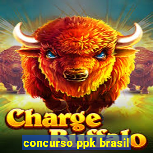 concurso ppk brasil