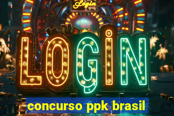 concurso ppk brasil