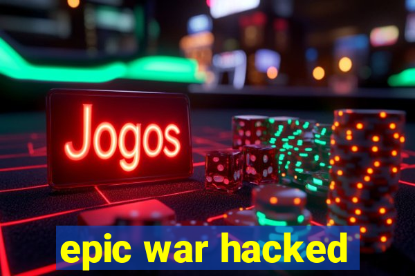 epic war hacked