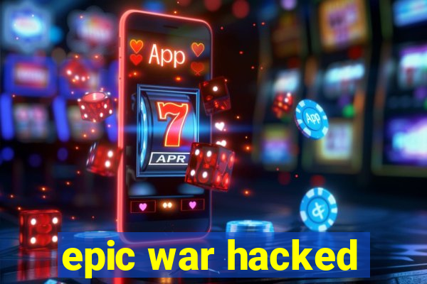 epic war hacked