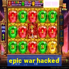 epic war hacked