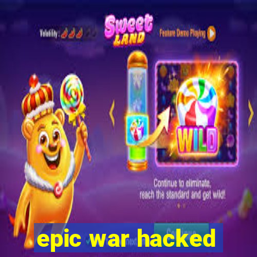 epic war hacked