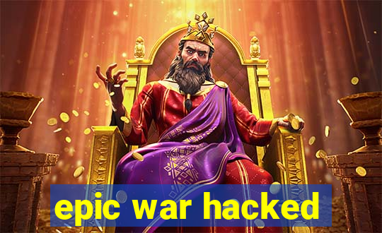 epic war hacked