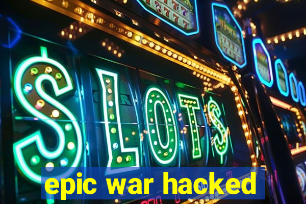 epic war hacked