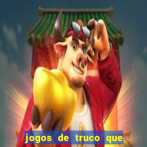 jogos de truco que ganha dinheiro