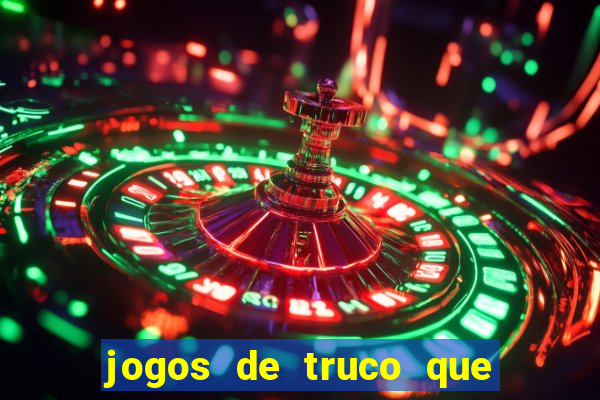 jogos de truco que ganha dinheiro